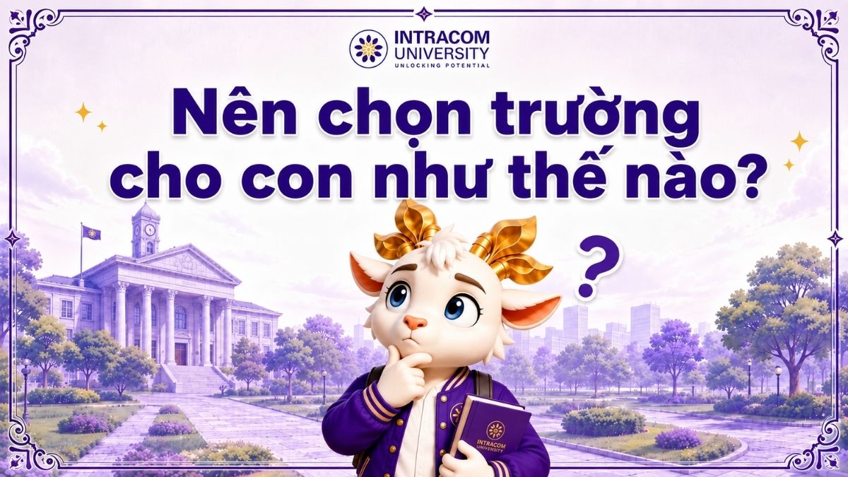 Chọn Trường Cho Con: Đừng Chỉ Nhìn Vào Điểm Chuẩn