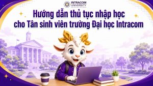 Hướng Dẫn Chi Tiết Quy Trình, Địa Điểm Và Hồ Sơ Nhập Học Cho Tân Sinh Viên Trường Đại Học Intracom
