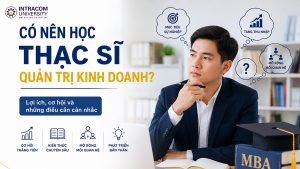 Có nên học thạc sĩ quản trị kinh doanh? 3 điều bắt buộc phải biết