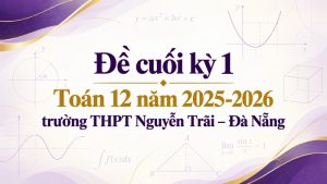 Đề cuối kỳ 1 Toán 12 năm 2025-2026 trường THPT Nguyễn Trãi – Đà Nẵng