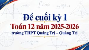 Đề cuối kỳ 1 Toán 12 năm 2025-2026 trường THPT Quảng Trị – Quảng Trị