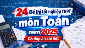 Trọn bộ 24 Đề thi tốt nghiệp THPT môn Toán năm 2025 có đáp án