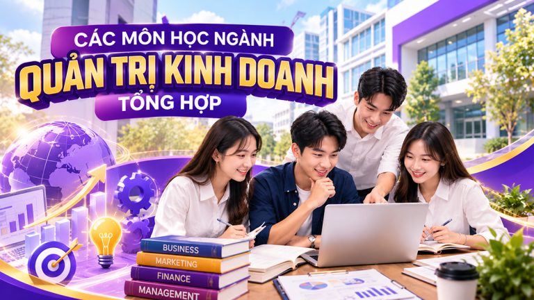 Các môn học chuyên ngành Quản trị kinh doanh tổng hợp